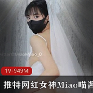 Miao喵酱重磅回归！新作七夕新娘，1V949M，精彩不容错过！