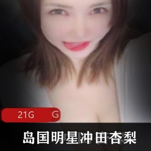 冲田杏梨Onlyfans定制合集21G，身材丰满女神诱惑力表情搔和